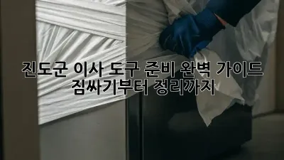 진도군 이사 도구 준비 완벽 가이드: 짐싸기부터 정리까지!