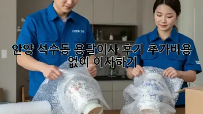 안양 석수동 용달이사 후기: 추가비용 없이 이사하기!